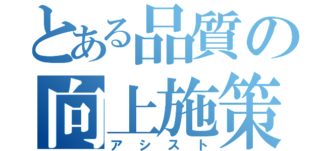 とある品質の向上施策（アシスト）