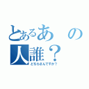 とあるあの人誰？（どちらさんですか？）