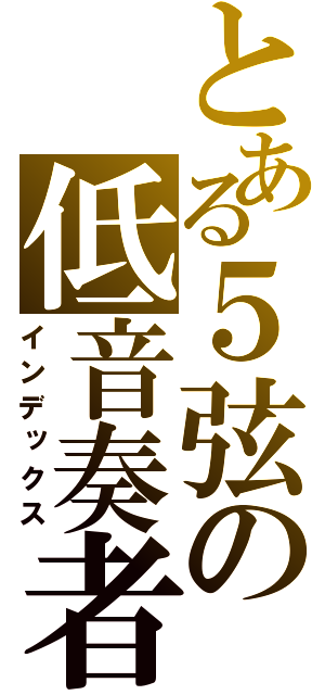 とある５弦の低音奏者（インデックス）