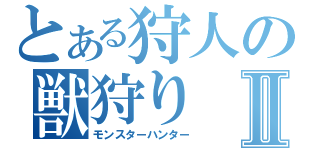 とある狩人の獣狩りⅡ（モンスターハンター）