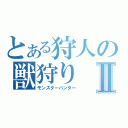 とある狩人の獣狩りⅡ（モンスターハンター）