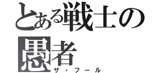 とある戦士の愚者（ザ・フール）