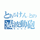 とあるけんとの滅波動砲（ちんちん）