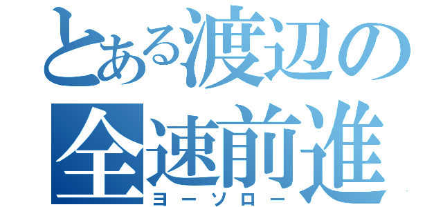 とある渡辺の全速前進（ヨーソロー）