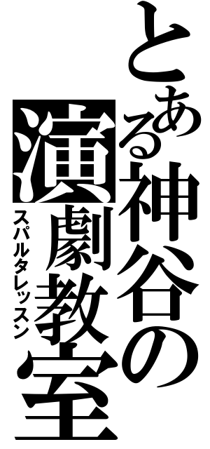 とある神谷の演劇教室（スパルタレッスン）