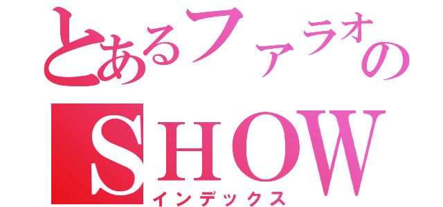 とあるファラオのＳＨＯＷ☆（インデックス）