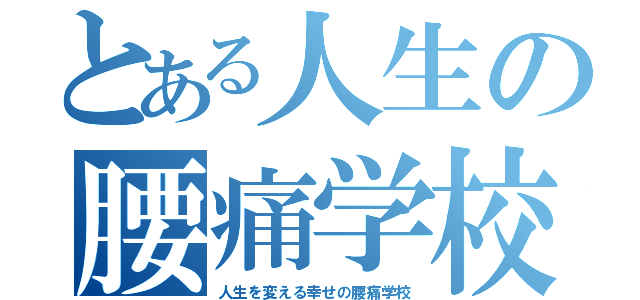 とある人生の腰痛学校（人生を変える幸せの腰痛学校）