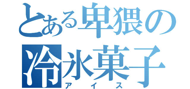 とある卑猥の冷氷菓子（アイス）