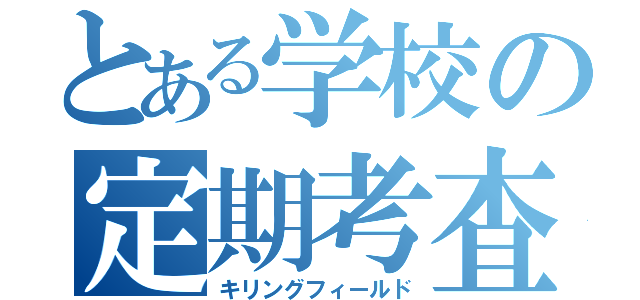 とある学校の定期考査（キリングフィールド）