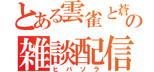 とある雲雀と蒼羅の雑談配信（ヒバソラ）