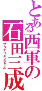 とある西軍の石田三成（ブラディエンジェル）