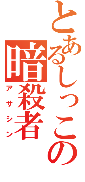 とあるしっこくの暗殺者（アサシン）