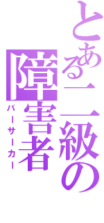 とある二級の障害者（バーサーカー）