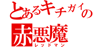 とあるキチガイの赤悪魔（レッドマン）