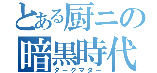 とある厨ニの暗黒時代（ダークマター）