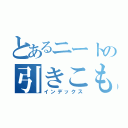 とあるニートの引きこもり生活（インデックス）