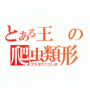 とある王の爬虫類形態（ブラカワニコンボ）