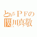 とあるＰＦの関川真敬（エース）