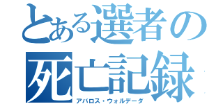 とある選者の死亡記録（アバロス・ウォルデーダ）