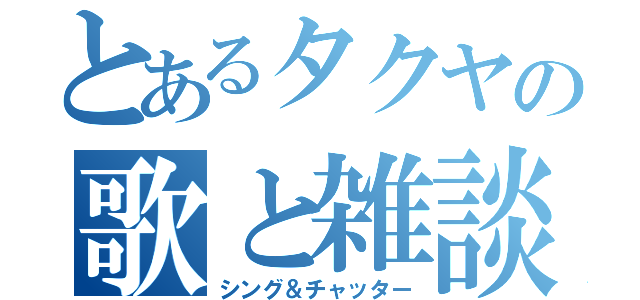 とあるタクヤの歌と雑談枠（シング＆チャッター）