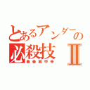 とあるアンダーバーの必殺技Ⅱ（春巻肩甲骨）