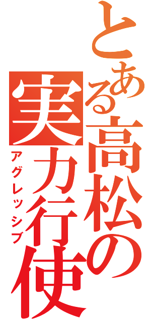 とある高松の実力行使（アグレッシブ）