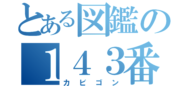 とある図鑑の１４３番（カビゴン）