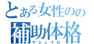とある女性のの補助体格（マシュマロ）