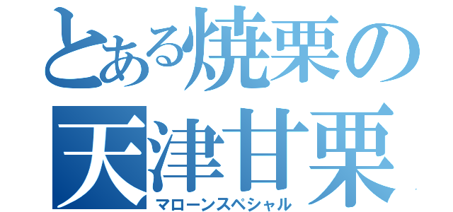 とある焼栗の天津甘栗（マローンスペシャル）