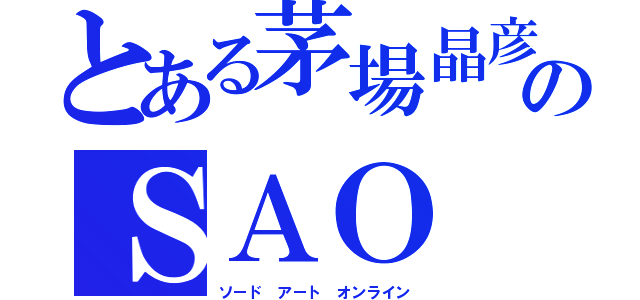 とある茅場晶彦のＳＡＯ（ソード アート オンライン）