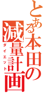 とある本田の減量計画（ダイエット）