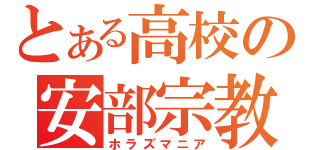 とある高校の安部宗教（ホラズマニア）