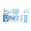 とある闇の豪腕投手Ⅱ（ハイパワーピッチャー）