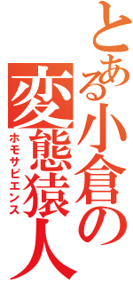 とある小倉の変態猿人（ホモサピエンス）