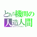 とある機関の人造人間（エヴァンゲリオン）