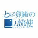 とある剣術の二刀流使（インデックス）