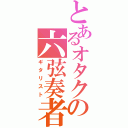 とあるオタクの六弦奏者（ギタリスト）