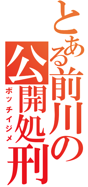 とある前川の公開処刑Ⅱ（ボッチイジメ）