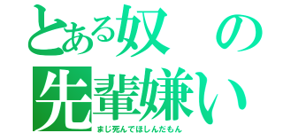 とある奴の先輩嫌い（まじ死んでほしんだもん）