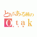 とあるある種のＯｔａｋｕ（ある種）