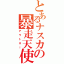 とあるナスカの暴走天使（アウトロー）