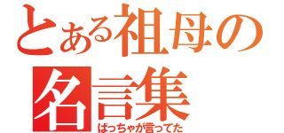 とある祖母の名言集（ばっちゃが言ってた）