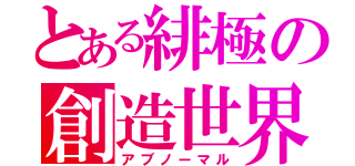 とある緋極の創造世界（アブノーマル）