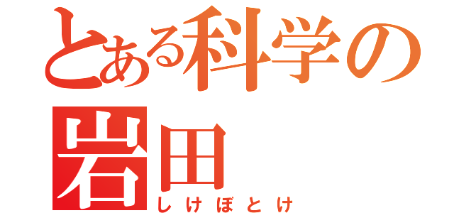 とある科学の岩田（しけぼとけ）