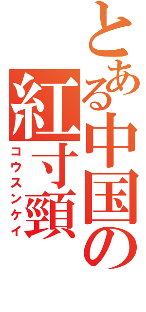 とある中国の紅寸頸（コウスンケイ）