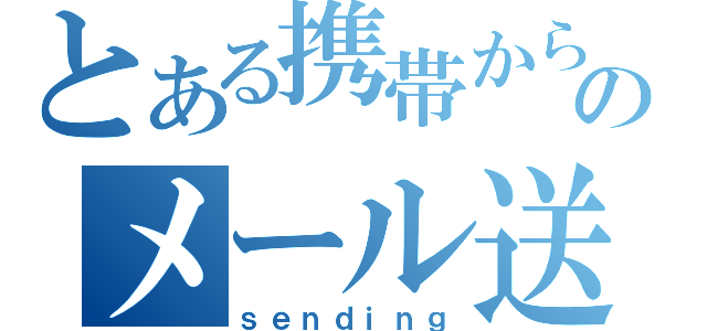 とある携帯からのメール送信（ｓｅｎｄｉｎｇ）