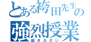 とある袴田先生の強烈授業（起きなさい）