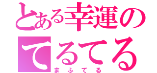 とある幸運のてるてる（まふてる）