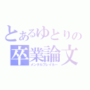 とあるゆとりの卒業論文（メンタルブレイカー）