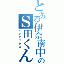 とある伊奈南中学校のＳ田くん（インデックス）